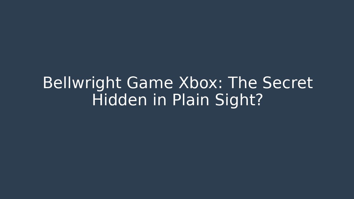 Bellwright Game Xbox: The Secret Hidden in Plain Sight?
