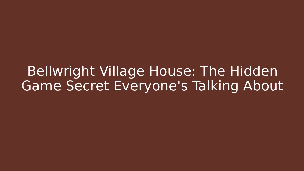 Bellwright Village House: The Hidden Game Secret Everyone's Talking About