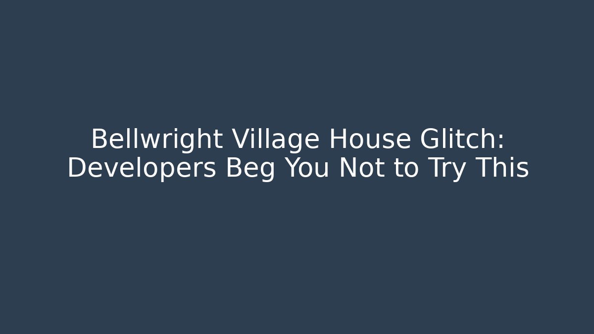 Bellwright Village House Glitch: Developers Beg You Not to Try This