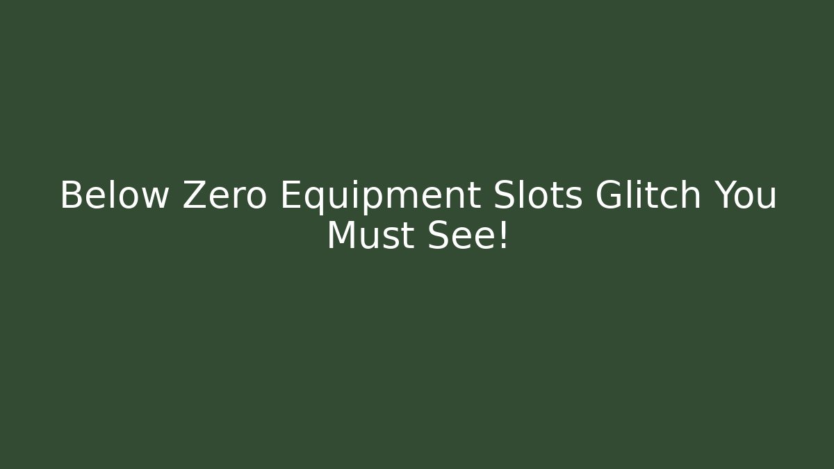 Below Zero Equipment Slots Glitch You Must See! - Felix Cat Insurance