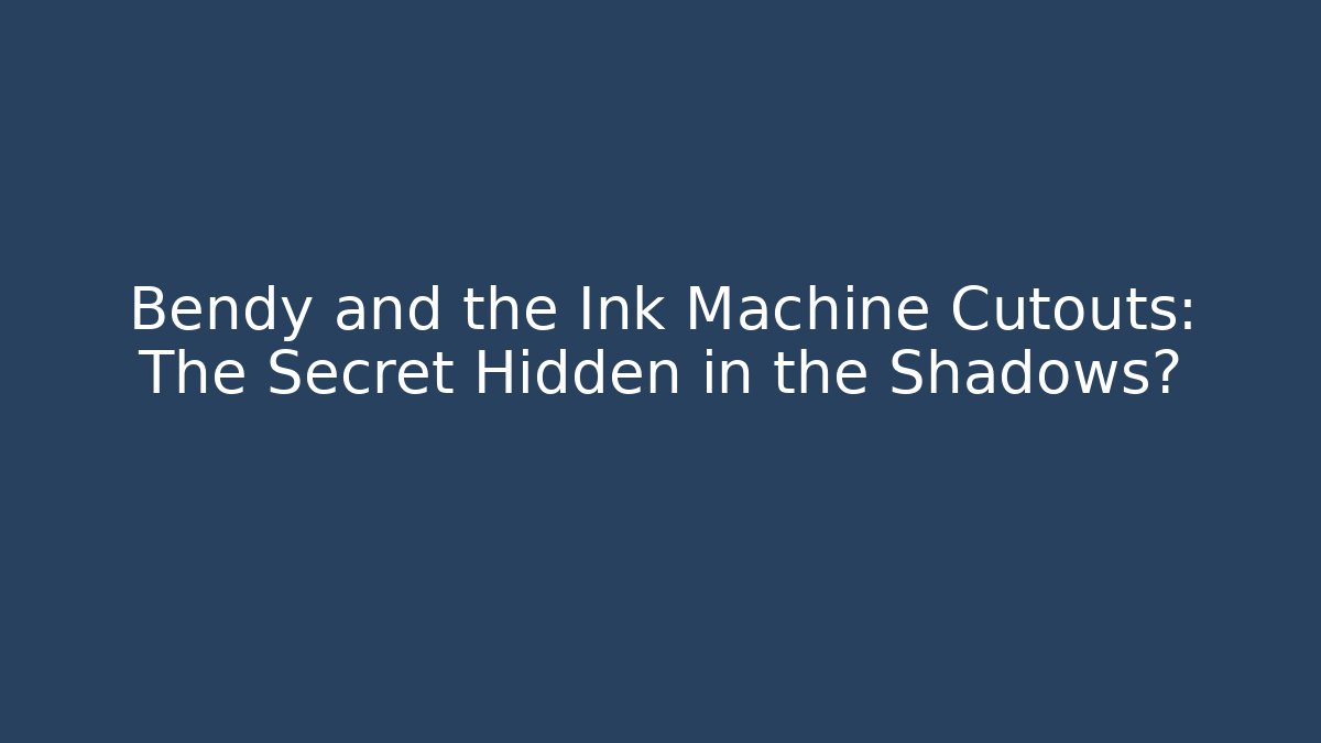 Bendy and the Ink Machine Cutouts: The Secret Hidden in the Shadows?