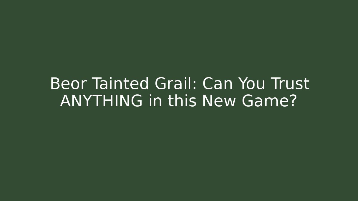 Beor Tainted Grail: Can You Trust ANYTHING in this New Game?