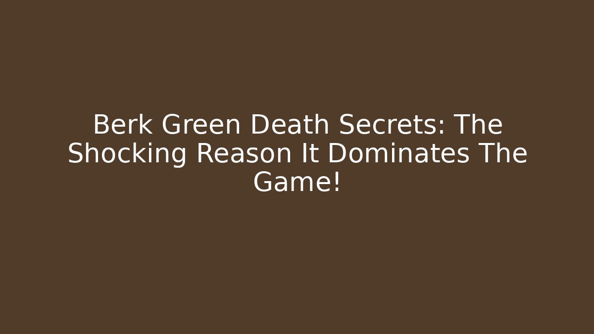 Berk Green Death Secrets: The Shocking Reason It Dominates The Game!