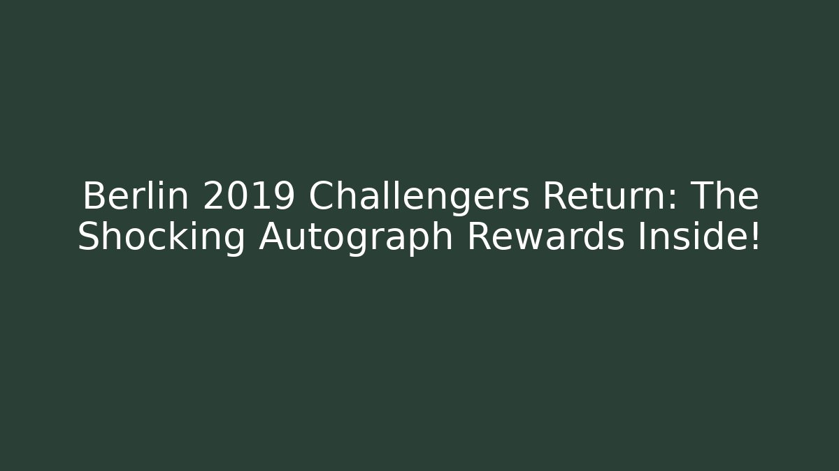 Berlin 2019 Challengers Return: The Shocking Autograph Rewards Inside! - Felix Cat Insurance