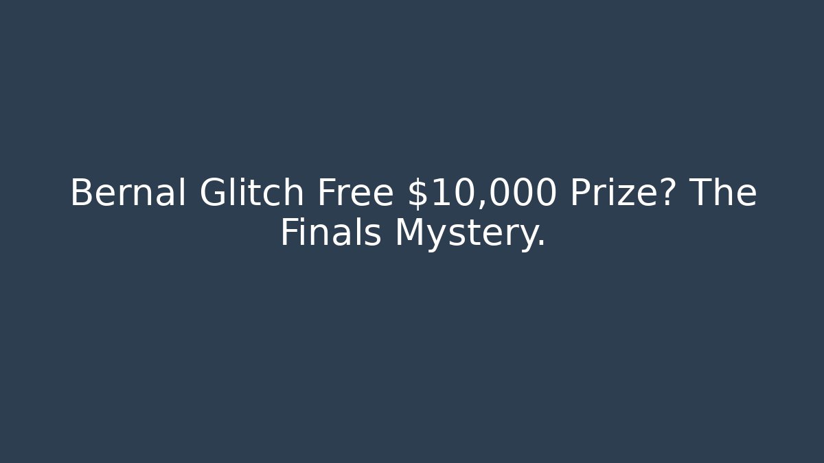 Bernal Glitch Free $10,000 Prize? The Finals Mystery.
