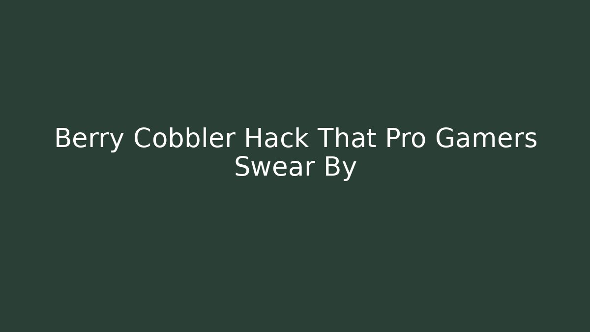 Berry Cobbler Hack That Pro Gamers Swear By - Felix Cat Insurance