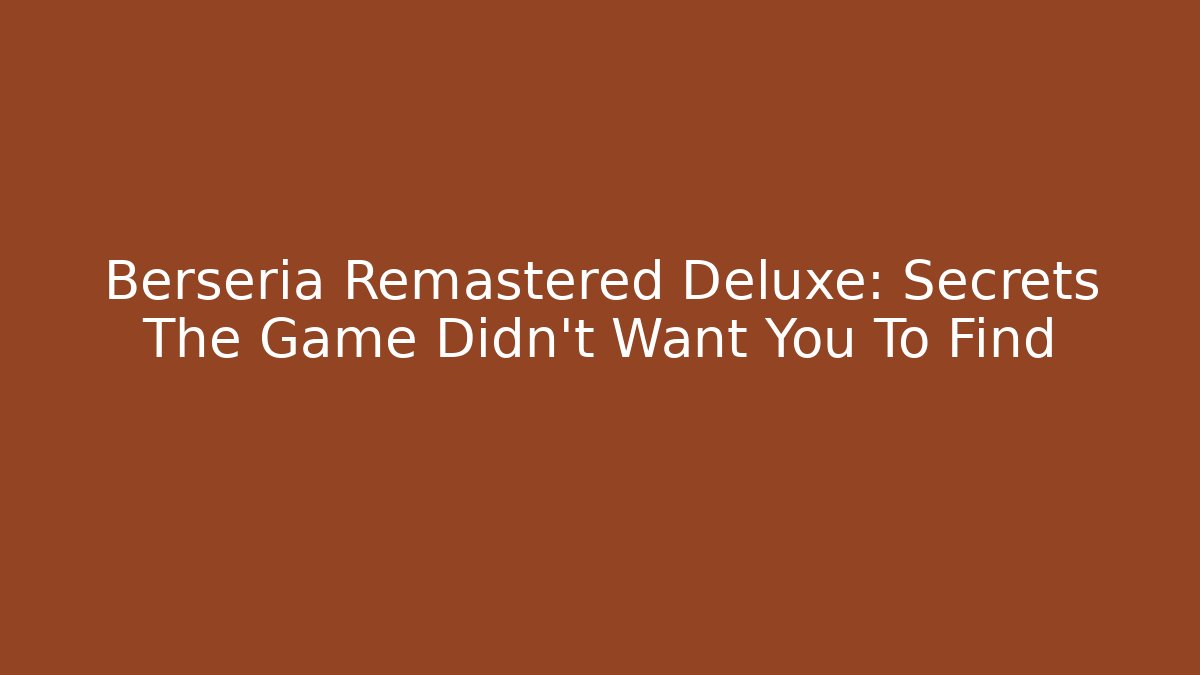 Berseria Remastered Deluxe: Secrets The Game Didn't Want You To Find
