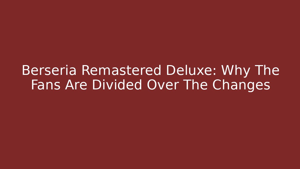 Berseria Remastered Deluxe: Why The Fans Are Divided Over The Changes