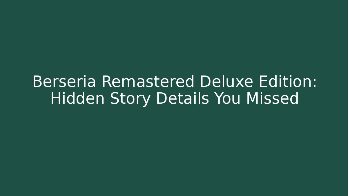 Berseria Remastered Deluxe Edition: Hidden Story Details You Missed