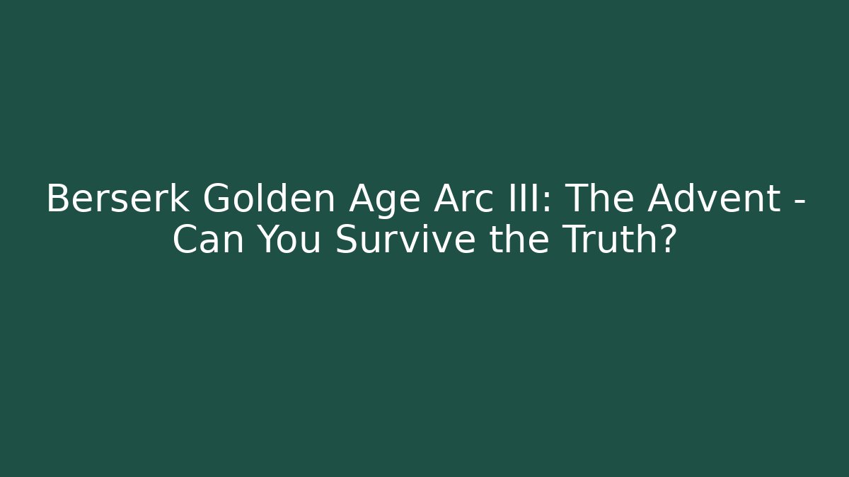 Berserk Golden Age Arc III: The Advent – Can You Survive the Truth?