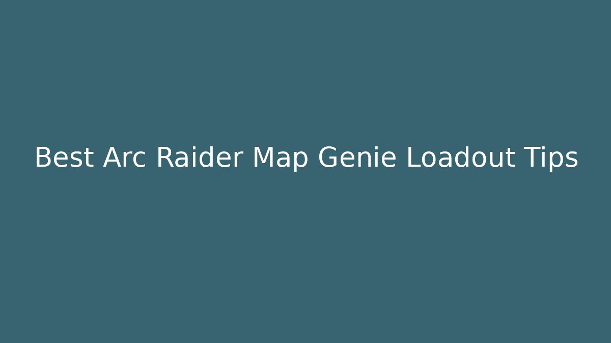 Best Arc Raider Map Genie Loadout Tips