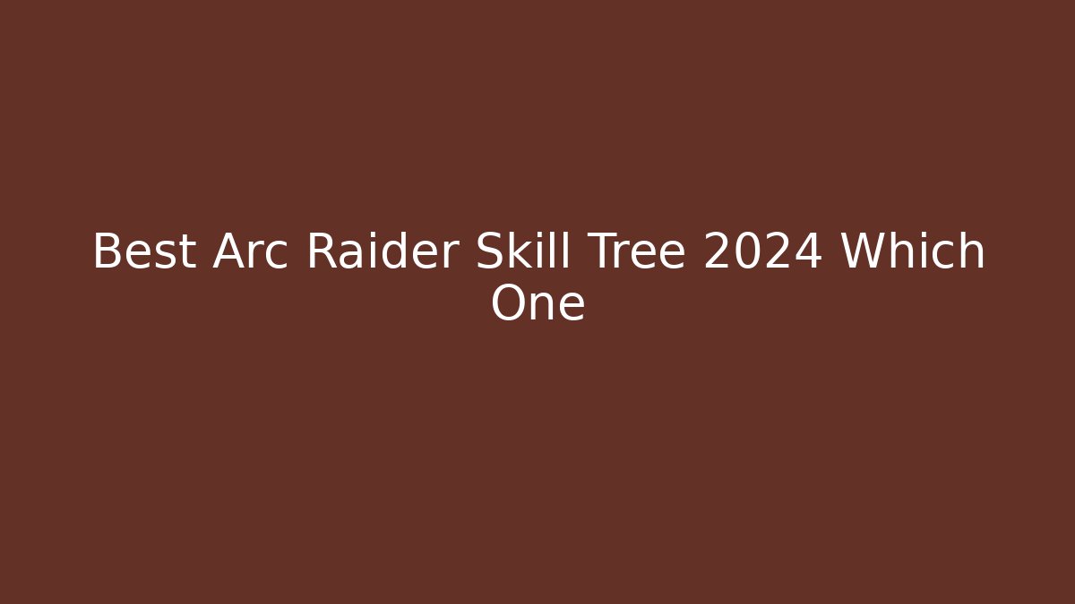 Best Arc Raider Skill Tree 2024 Which One