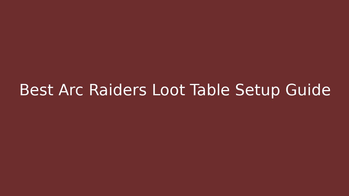Best Arc Raiders Loot Table Setup Guide