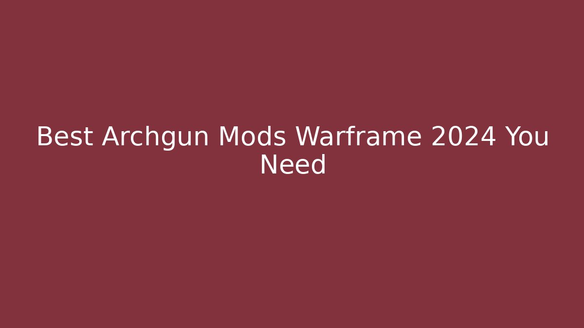Best Archgun Mods Warframe 2024 You Need