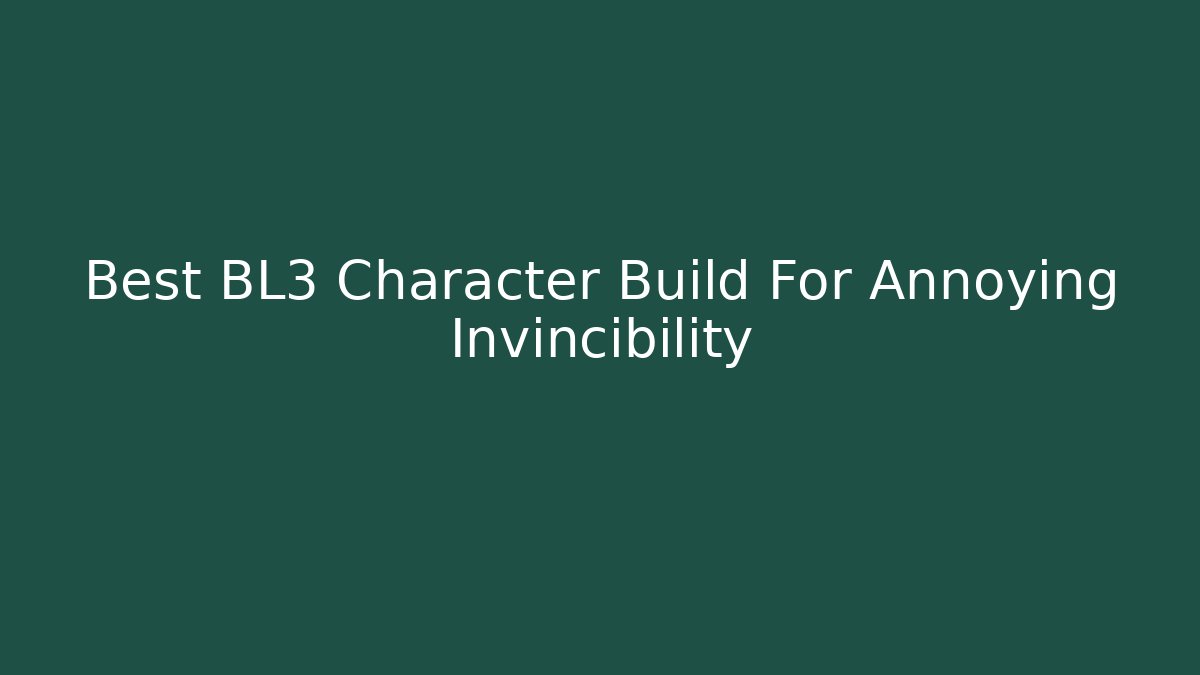 Best BL3 Character Build For Annoying Invincibility