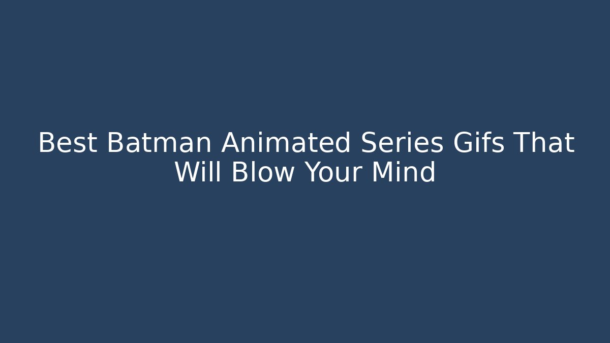 Best Batman Animated Series Gifs That Will Blow Your Mind
