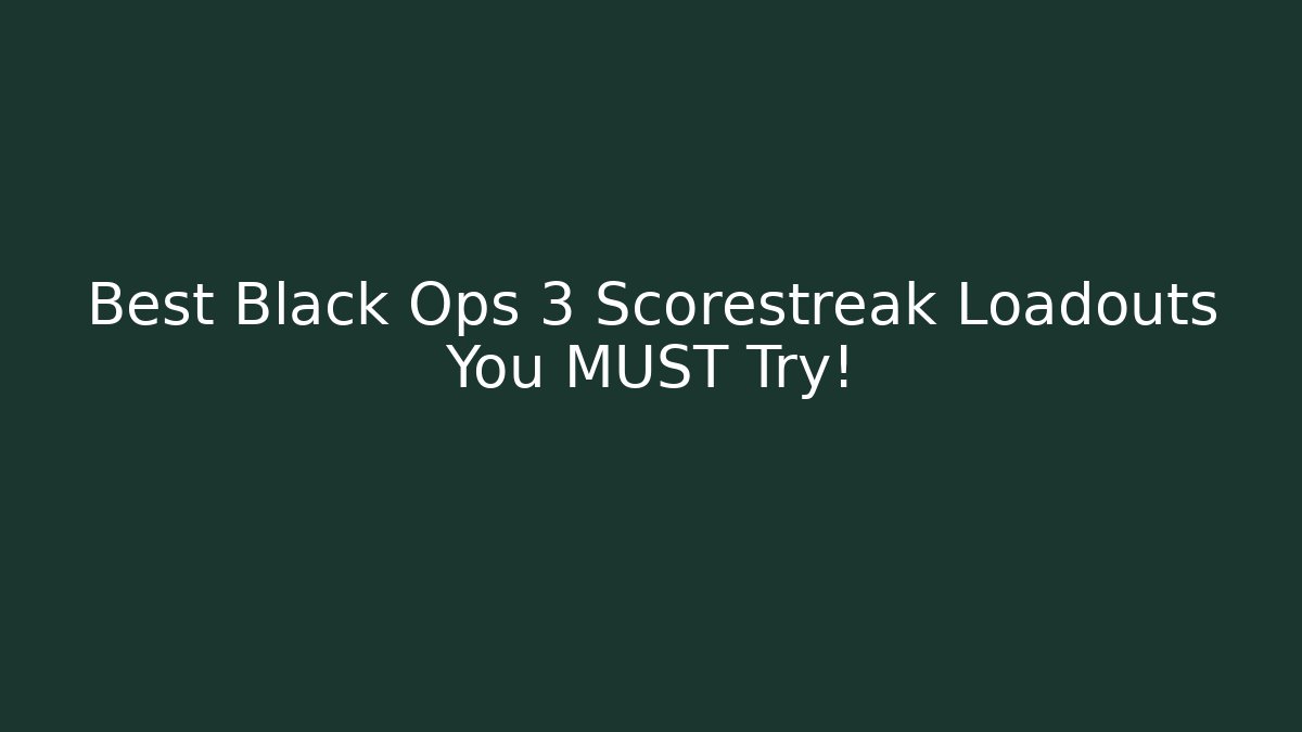 Best Black Ops 3 Scorestreak Loadouts You MUST Try!