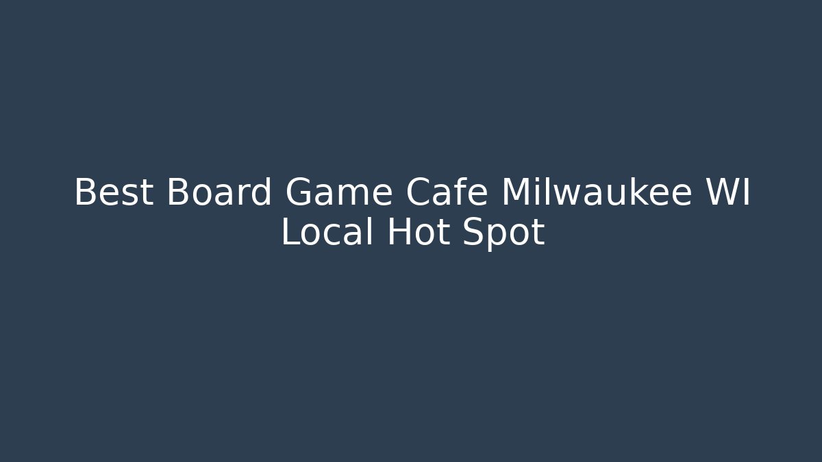 Best Board Game Cafe Milwaukee WI Local Hot Spot