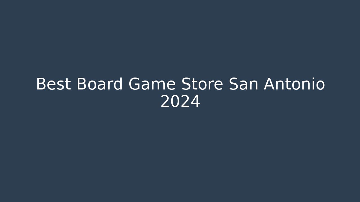 Best Board Game Store San Antonio 2024