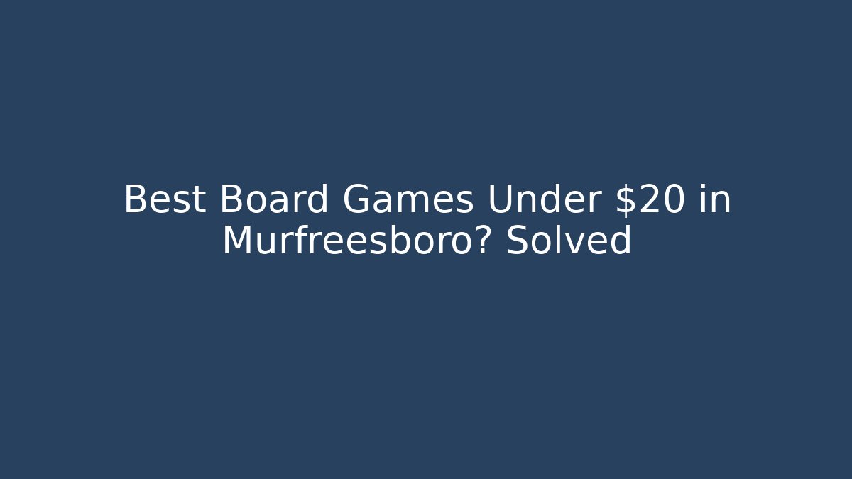 Best Board Games Under $20 in Murfreesboro? Solved