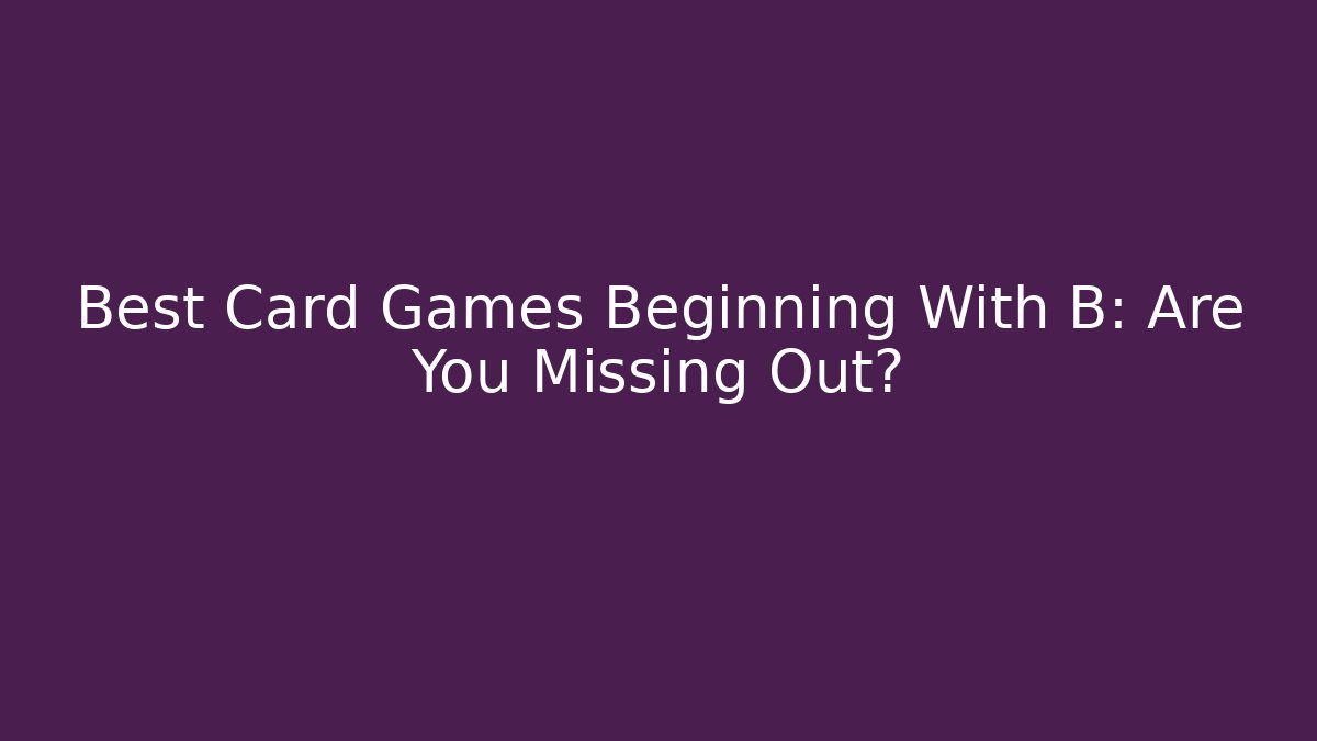 Best Card Games Beginning With B: Are You Missing Out? - Felix Cat Insurance
