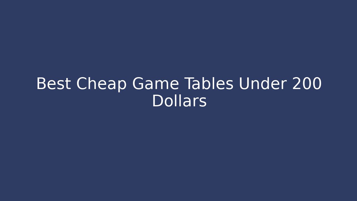 Best Cheap Game Tables Under 200 Dollars