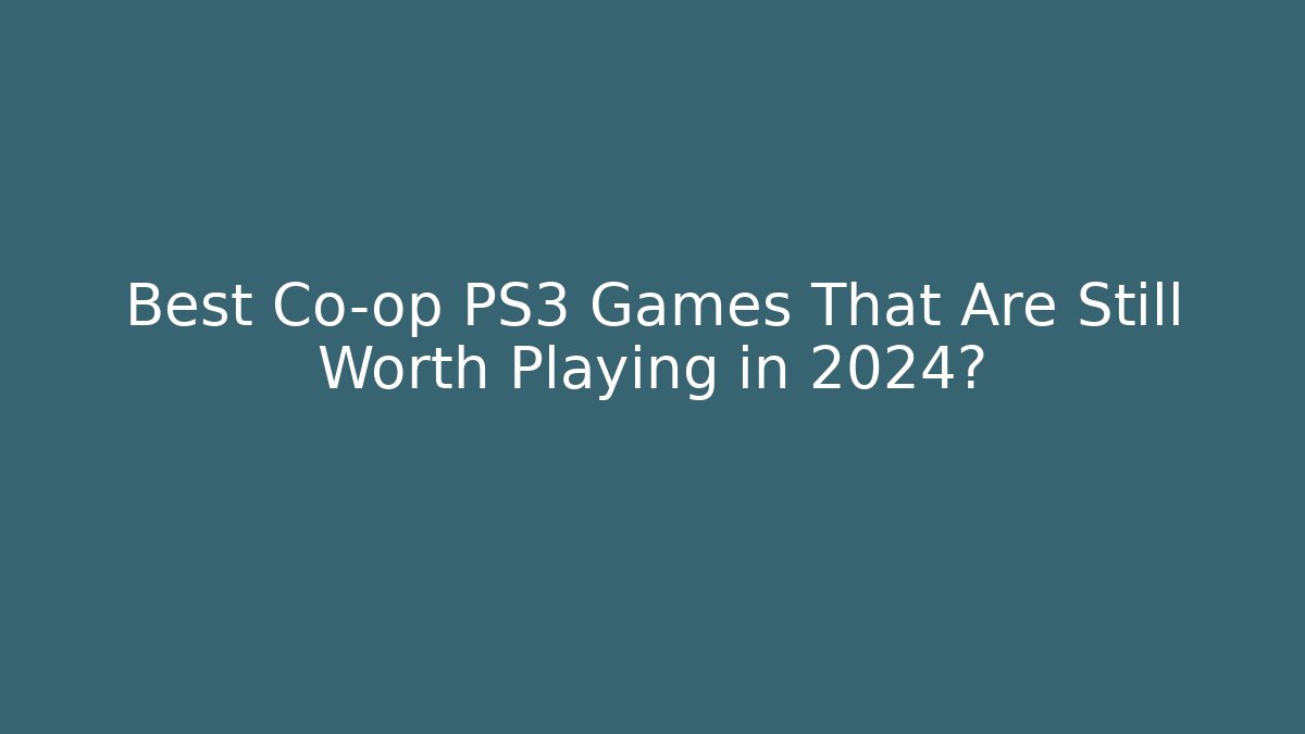 Best Co-op PS3 Games That Are Still Worth Playing in 2024?