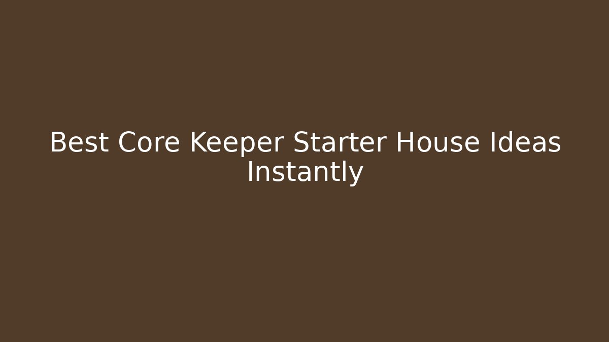 Best Core Keeper Starter House Ideas Instantly
