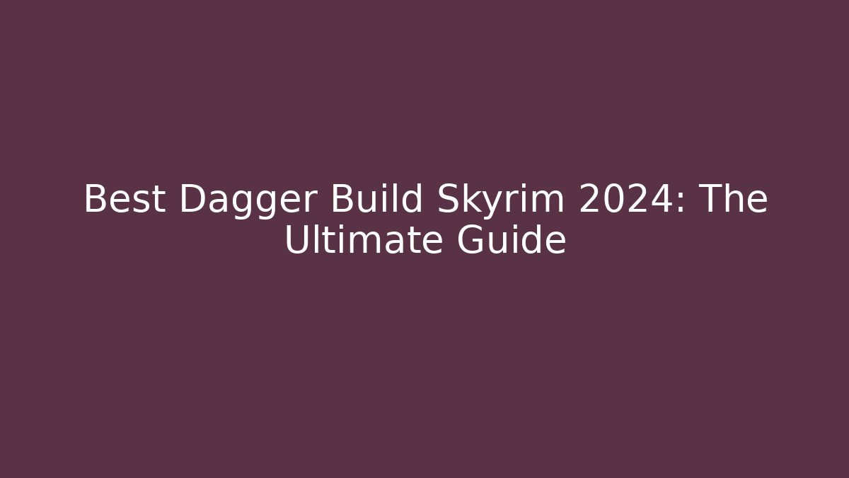 Best Dagger Build Skyrim 2024: The Ultimate Guide - Felix Cat Insurance