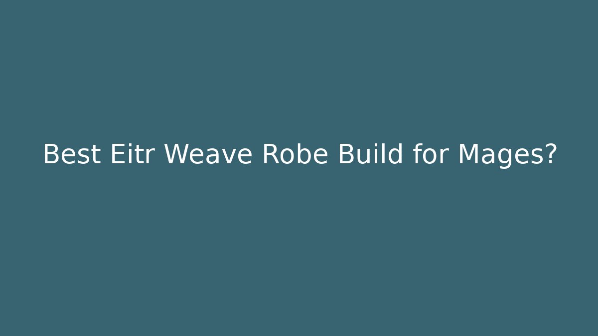 Best Eitr Weave Robe Build for Mages?