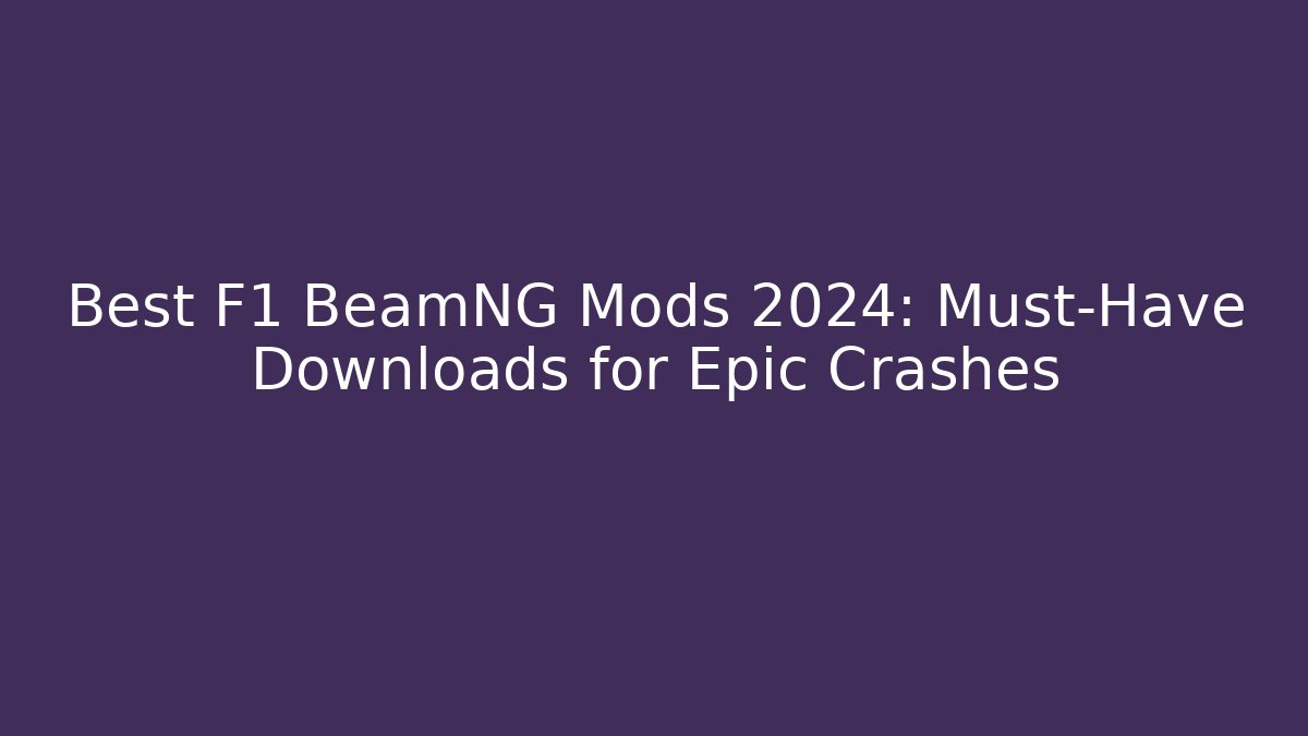 Best F1 BeamNG Mods 2024: Must-Have Downloads for Epic Crashes
