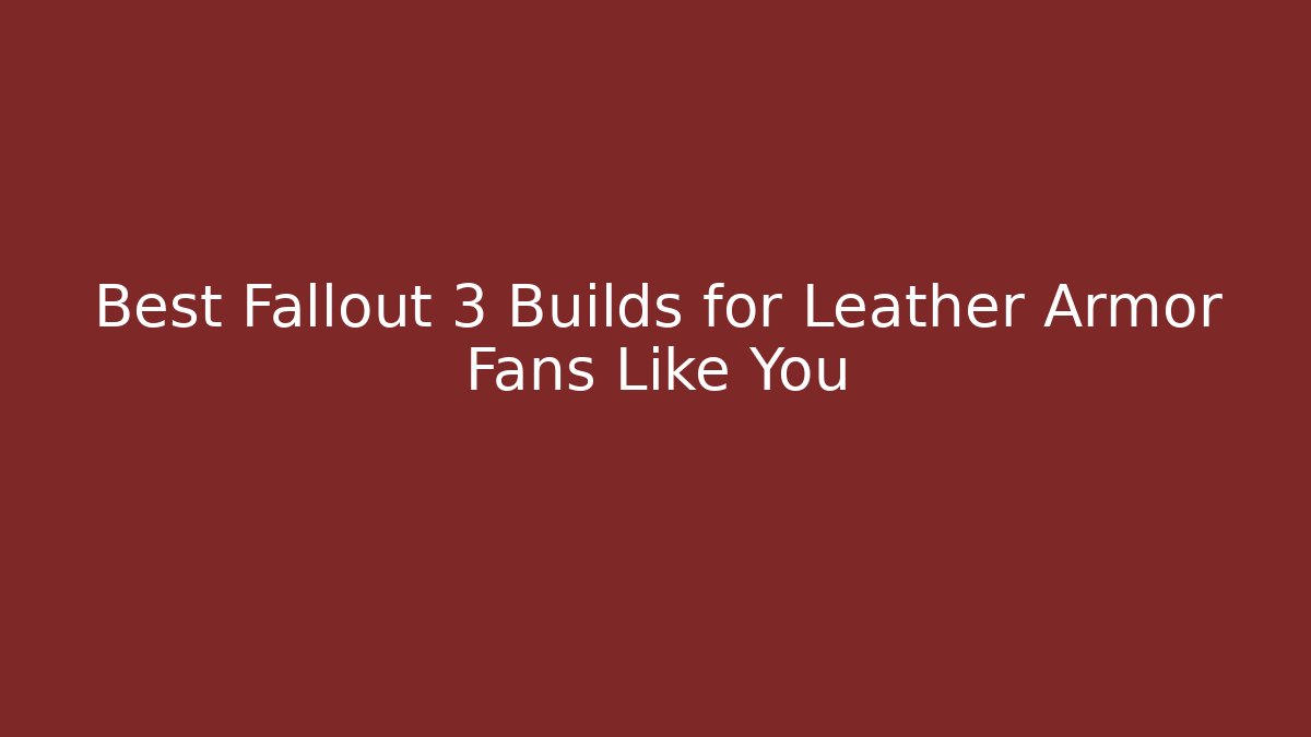 Best Fallout 3 Builds for Leather Armor Fans Like You