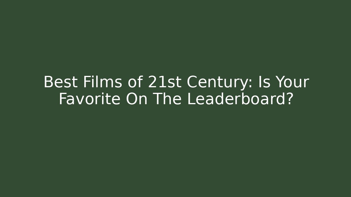 Best Films of 21st Century: Is Your Favorite On The Leaderboard?