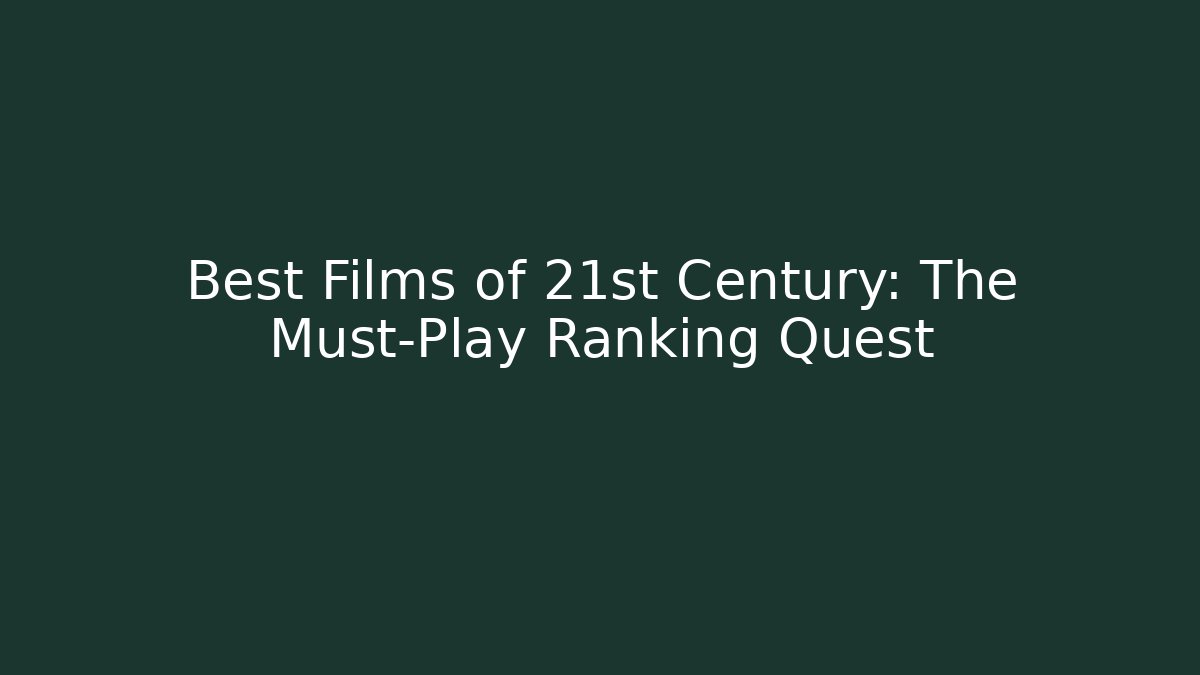 Best Films of 21st Century: The Must-Play Ranking Quest
