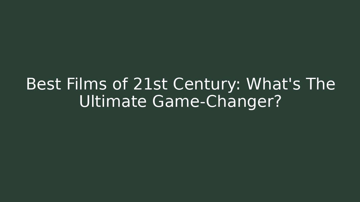 Best Films of 21st Century: What's The Ultimate Game-Changer?