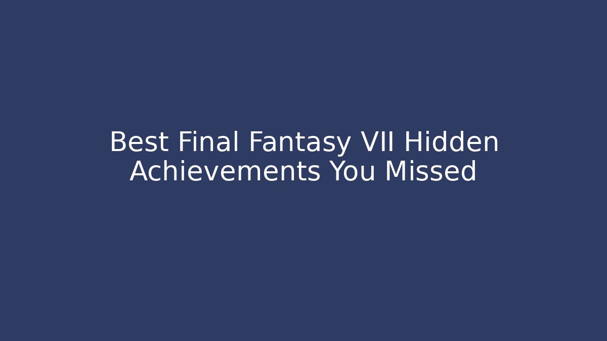 Best Final Fantasy VII Hidden Achievements You Missed