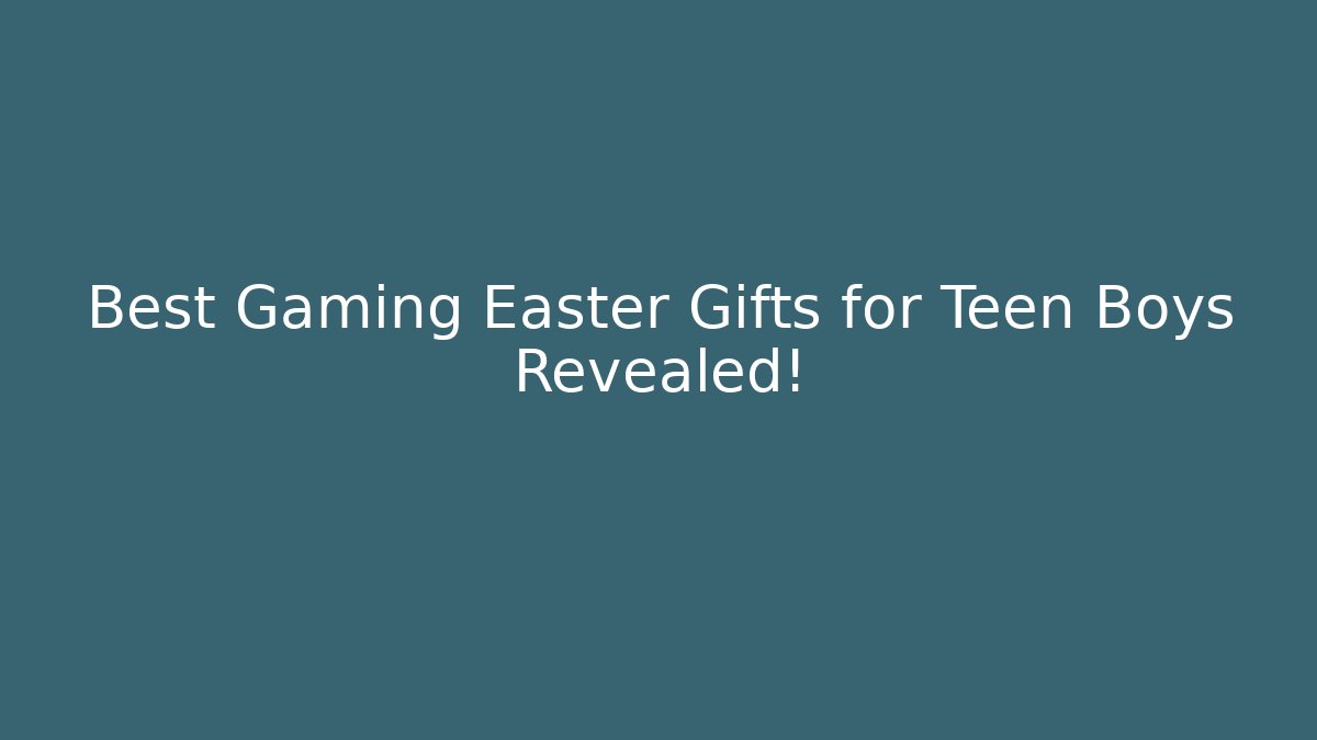 Best Gaming Easter Gifts for Teen Boys Revealed!
