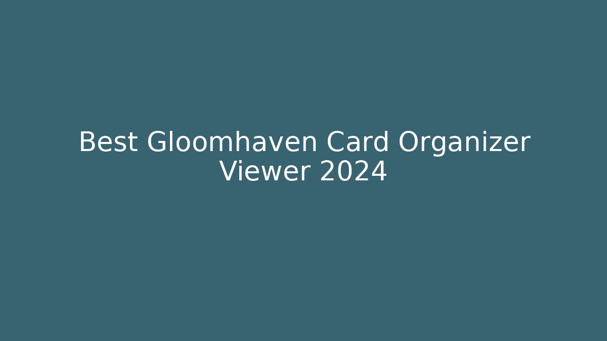 Best Gloomhaven Card Organizer Viewer 2024