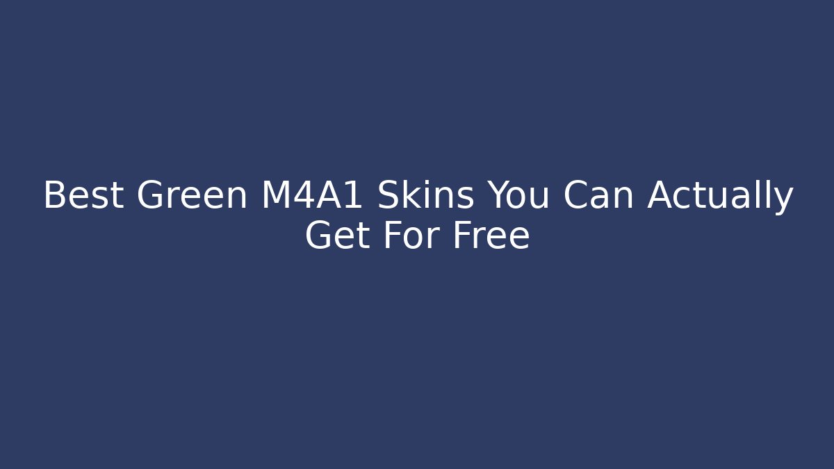 Best Green M4A1 Skins You Can Actually Get For Free