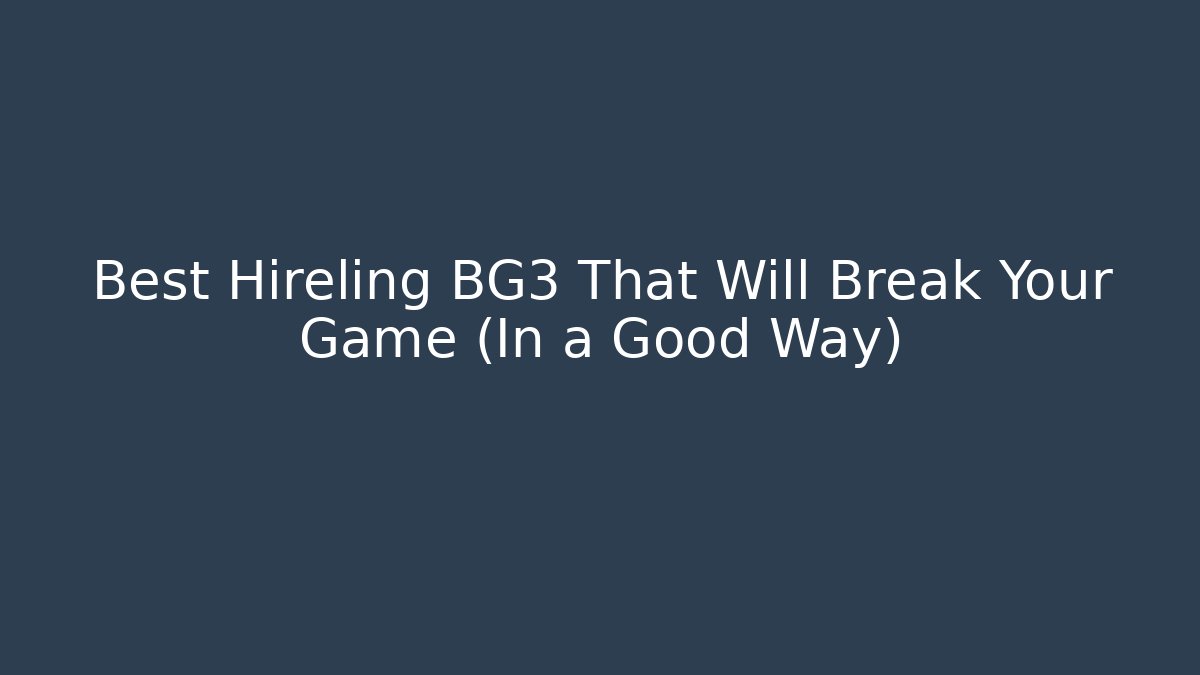 Best Hireling BG3 That Will Break Your Game (In a Good Way)