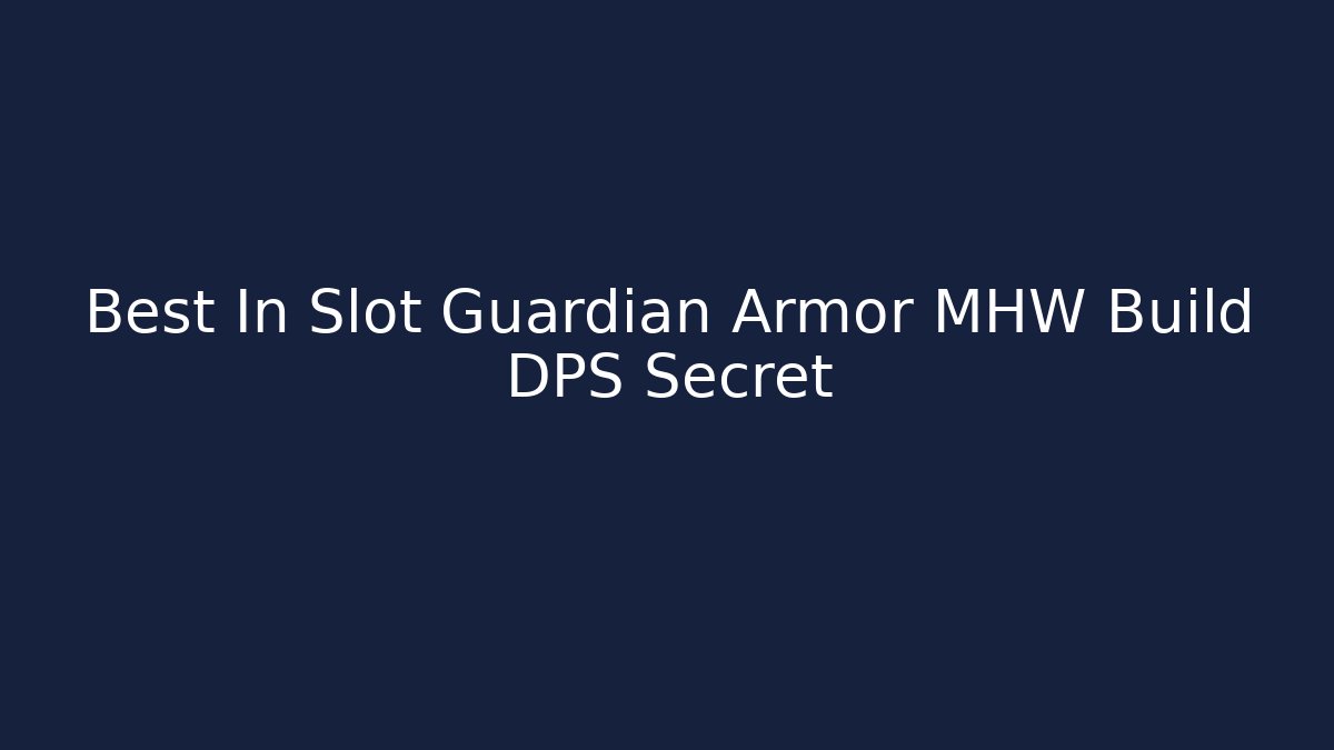 Best In Slot Guardian Armor MHW Build DPS Secret