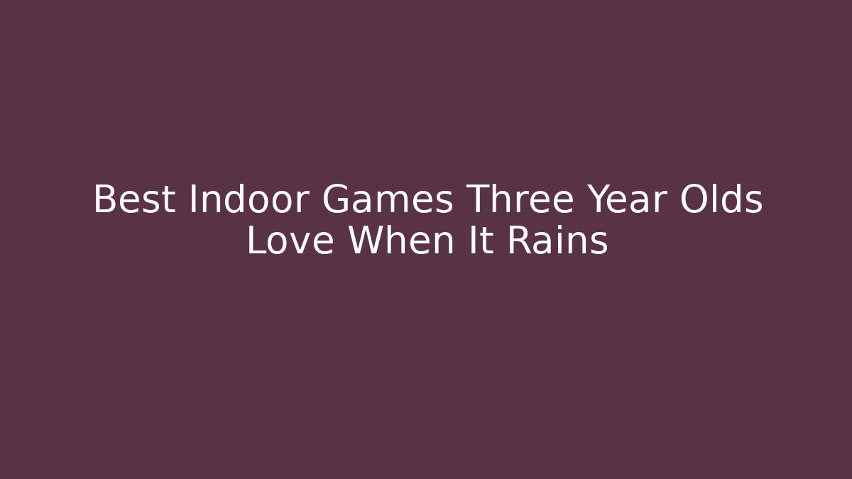 Best Indoor Games Three Year Olds Love When It Rains