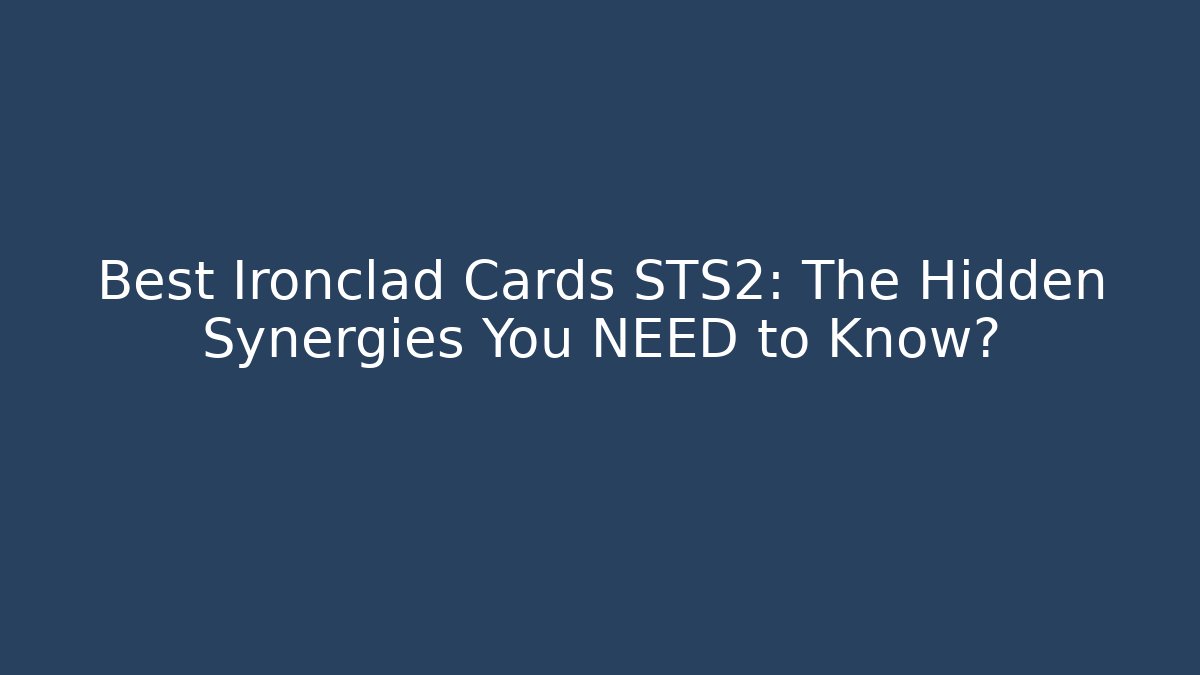 Best Ironclad Cards STS2: The Hidden Synergies You NEED to Know?