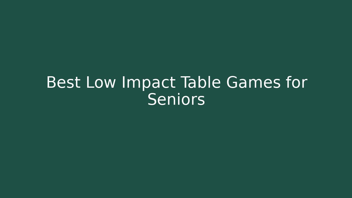 Best Low Impact Table Games for Seniors