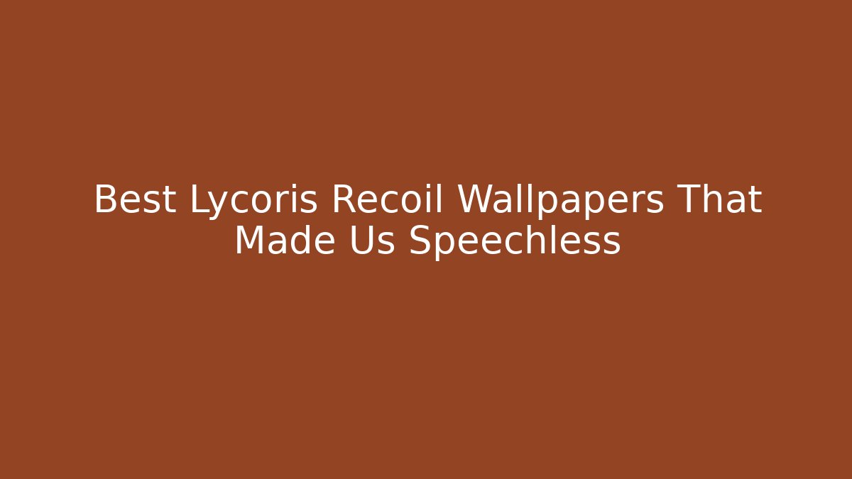 Best Lycoris Recoil Wallpapers That Made Us Speechless