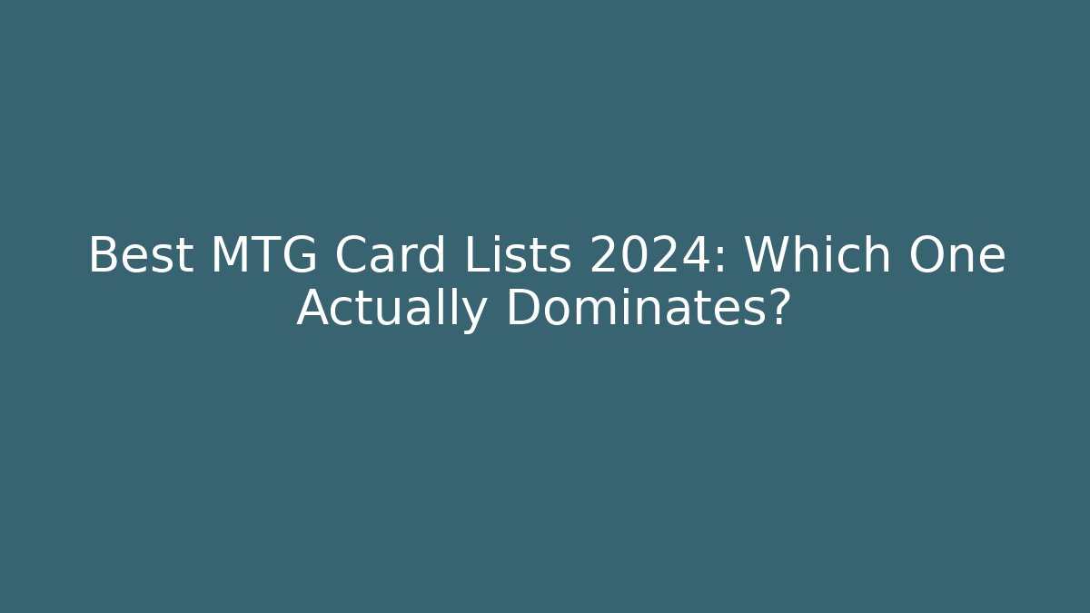 Best MTG Card Lists 2024: Which One Actually Dominates?