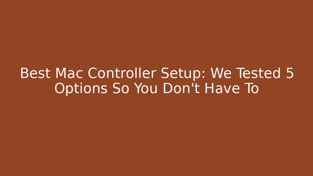 Best Mac Controller Setup: We Tested 5 Options So You Don't Have To