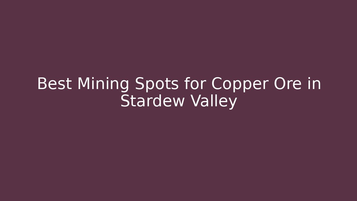 Best Mining Spots for Copper Ore in Stardew Valley - Felix Cat Insurance