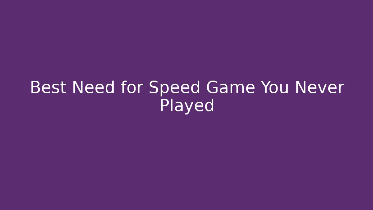 Best Need for Speed Game You Never Played