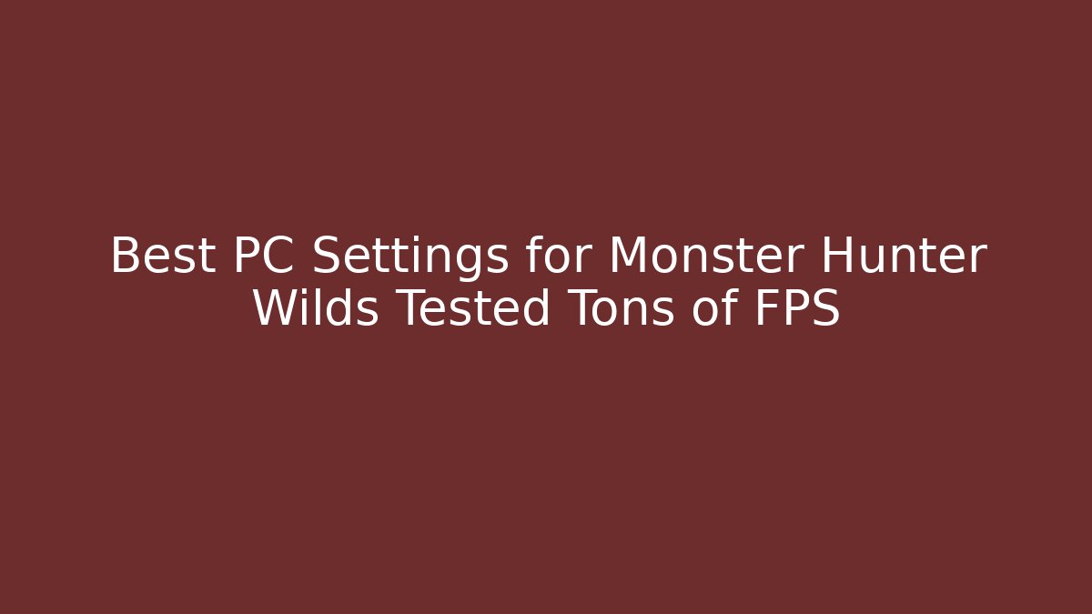 Best PC Settings for Monster Hunter Wilds Tested Tons of FPS